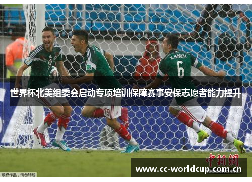 世界杯北美组委会启动专项培训保障赛事安保志愿者能力提升 世界杯北美组委会启动专项培训保障赛事安保志愿者能力提升